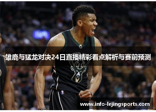 雄鹿与猛龙对决24日直播精彩看点解析与赛前预测